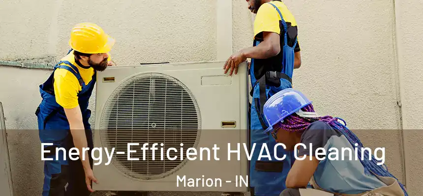  Energy-Efficient HVAC Cleaning Marion - IN